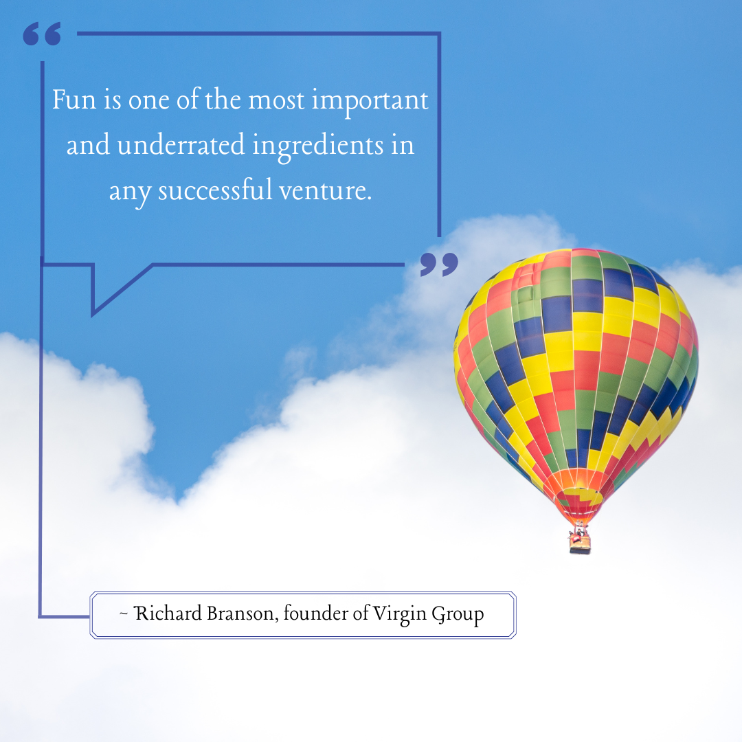 Fun is Important Fun is one of the most important and underrated ingredients in any successful venture.